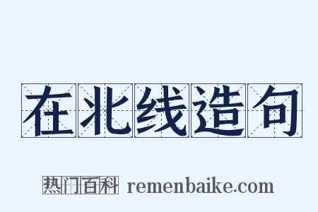 在北线造句是什么意思的图片